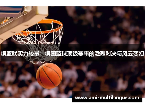 德篮联实力较量:德国篮球顶级赛事的激烈对决与风云变幻 德篮联实力较量:德国篮球顶级赛事的激烈对决与风云变幻