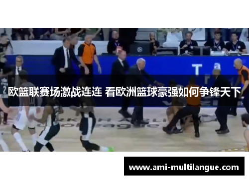 欧篮联赛场激战连连 看欧洲篮球豪强如何争锋天下 欧篮联赛场激战连连 看欧洲篮球豪强如何争锋天下
