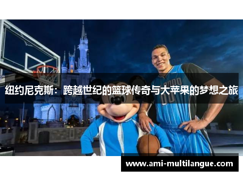 纽约尼克斯:跨越世纪的篮球传奇与大苹果的梦想之旅 纽约尼克斯:跨越世纪的篮球传奇与大苹果的梦想之旅