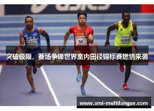 突破极限,赛场争锋世界室内田径锦标赛燃情来袭 突破极限,赛场争锋世界室内田径锦标赛燃情来袭