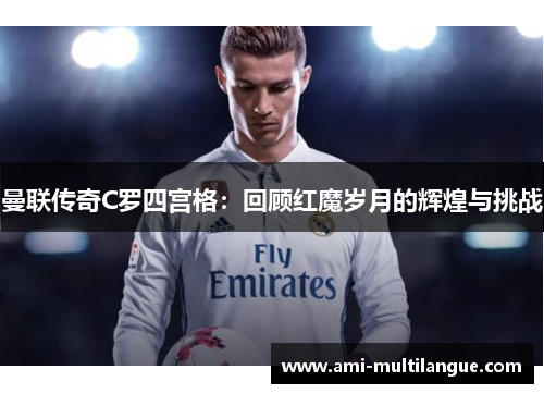 曼联传奇C罗四宫格:回顾红魔岁月的辉煌与挑战 曼联传奇C罗四宫格:回顾红魔岁月的辉煌与挑战