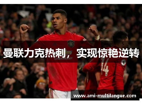 曼联力克热刺,实现惊艳逆转 曼联力克热刺,实现惊艳逆转