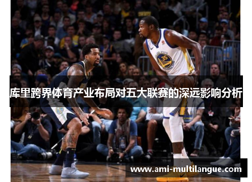 库里跨界体育产业布局对五大联赛的深远影响分析 库里跨界体育产业布局对五大联赛的深远影响分析