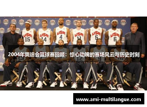 2004年奥运会篮球赛回顾:惊心动魄的赛场风云与历史时刻 2004年奥运会篮球赛回顾:惊心动魄的赛场风云与历史时刻